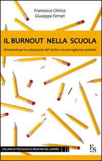 Il burnout nella scuola. Strumenti per la valutazione del rischio e la sorveglianza sanitaria - Francesco Chirico, Giuseppe Ferrari - Libro FerrariSinibaldi 2014, Psicologia e medicina del lavoro | Libraccio.it