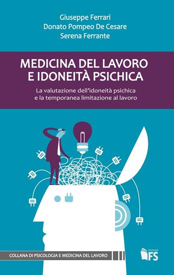 Medicina del lavoro e idoneità psichica. La valutazione dell'idoneità psichica e la temporanea limitazione al lavoro - Giuseppe Ferrari, Donato Pompeo De Cesare, Serena Ferrante - Libro FerrariSinibaldi 2016 | Libraccio.it