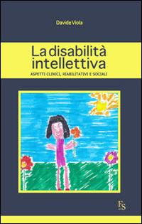 La disabilità intellettiva. Aspetti clinici, riabilitativi e sociali - Davide Viola - Libro FerrariSinibaldi 2015 | Libraccio.it
