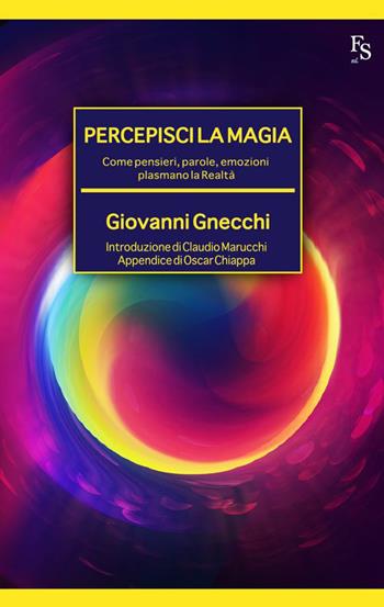 Percepisci la magia. Come pensieri, parole, emozioni plasmano la realtà - Giovanni Gnecchi - Libro FerrariSinibaldi 2015 | Libraccio.it