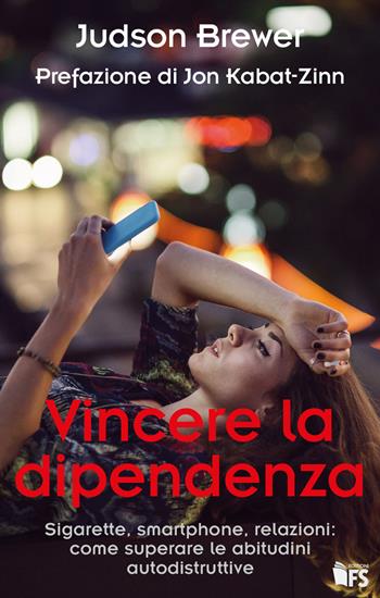 Vincere la dipendenza. Sigarette, smartphone, relazioni: come superare le abitudini autodistruttive - Judson Brewer - Libro FerrariSinibaldi 2018 | Libraccio.it