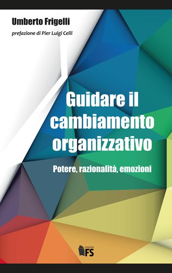 Guidare il cambiamento organizzativo. Potere, razionalità, emozioni - Umberto Frigelli - Libro FerrariSinibaldi 2017 | Libraccio.it