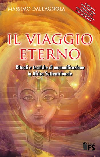 Il viaggio eterno. Rituali e tecniche di mummificazione in Africa settentrionale. Ediz. integrale - Massimo Dall'Agnola - Libro FerrariSinibaldi 2018 | Libraccio.it