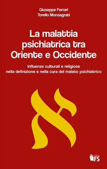 La malattia psichiatrica tra Oriente e Occidente. Influenze culturali e religiose nella definizione e nella cura del malato psichiatrico - Giuseppe Ferrari, Torello Monsagrati - Libro FerrariSinibaldi 2019 | Libraccio.it