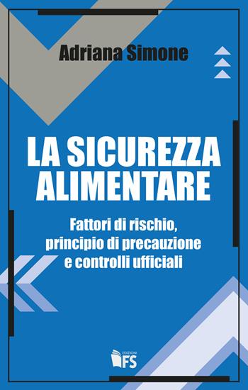 La sicurezza alimentare. Fattori di rischio, principio di precauzione e controlli ufficiali - Adriana Simone - Libro FerrariSinibaldi 2019 | Libraccio.it