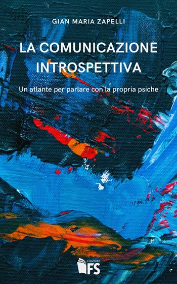 La comunicazione introspettiva. Un atlante per parlare con la propria psiche - Gian Maria Zapelli - Libro FerrariSinibaldi 2022 | Libraccio.it