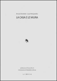 La casa e le mura - Bruna Dominici, Luca Porqueddu - Libro Libria 2014, Mosaico | Libraccio.it