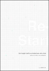 Re-start. Dai luoghi dell'ex produzione alla città. Ediz. italiana e inglese - Alberto Ulisse, Clara Verazzo - Libro Libria 2014, Mosaico | Libraccio.it