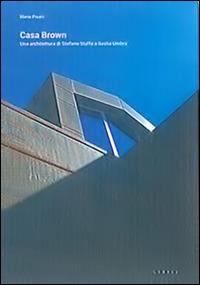 Casa Brown. Una architettura di Stefano Staffa a Bastia Umbra - Mario Pisani - Libro Libria 2014, CJB | Libraccio.it