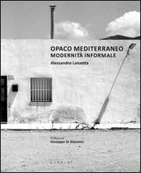 Opaco Mediterraneo. Modernità informale - Alessandro Lanzetta - Libro Libria 2016, Mosaico | Libraccio.it