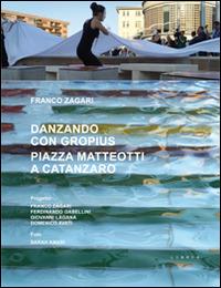 Danzando con Gropius. Piazza Matteotti a Catanzaro. Ediz. italiana e inglese - Franco Zagari - Libro Libria 2015, Paesaggio | Libraccio.it