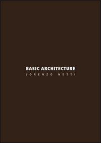 Basic architecture - Lorenzo Netti - Libro Libria 2015, Arianuova | Libraccio.it
