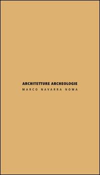 Architetture archeologie. Ediz. italiana e inglese - Marco Navarra - Libro Libria 2016, Arianuova | Libraccio.it