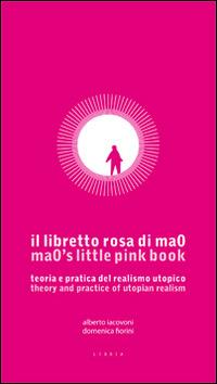 Il libretto rosa di ma0. Teoria e pratica del realismo utopico. Testo inglese a fronte - Alberto Iacovoni, Domenica Fiorini - Libro Libria 2016, About | Libraccio.it