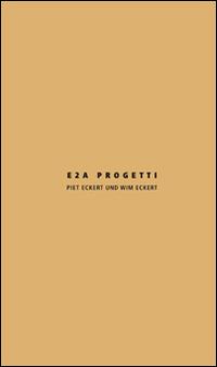 E2A progetti. Piet Eckert und Wim Eckert. Ediz, italiana e inglese - Claudia Mion - Libro Libria 2016, Arianuova | Libraccio.it