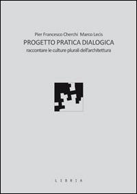 Progetto pratica dialogica. Raccontare le culture plurali dell'architettura - Pier Francesco Cherchi, Marco Lecis - Libro Libria 2016, Mosaico | Libraccio.it