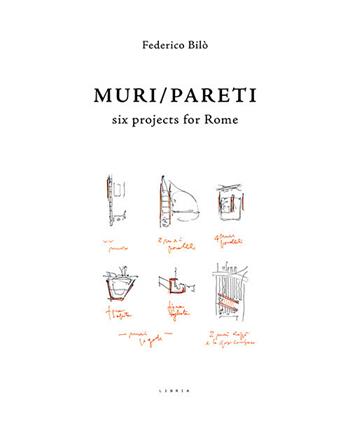 Muri/Pareti. Six projects for Rome. Ediz. italiana e inglese - Federico Bilò - Libro Libria 2017 | Libraccio.it