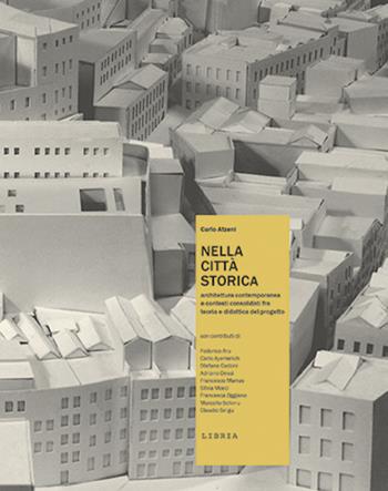 Nella città storica. Architettura contemporanea e contesti consolidati fra teoria e didattica del progetto - Carlo Atzeni - Libro Libria 2017, Mosaico | Libraccio.it