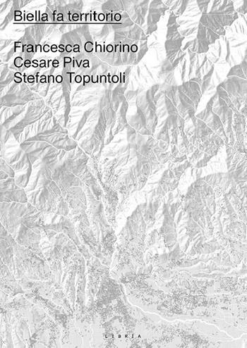 Biella fa territorio. Leggere e agire nella comunità - Francesca Chiorino, Cesare Piva, Stefano Topuntoli - Libro Libria 2017 | Libraccio.it