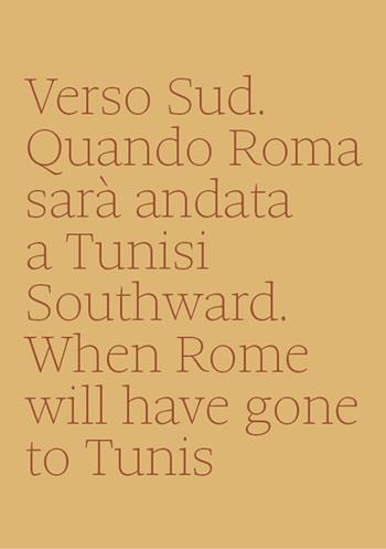 Verso sud. Quando Roma sarà andata a Tunisi-Southward. When Rome will have gone to Tunis - Annalisa Metta - Libro Libria 2018, Paesaggio | Libraccio.it