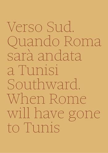 Verso sud. Quando Roma sarà andata a Tunisi-Southward. When Rome will have gone to Tunis - Annalisa Metta - Libro Libria 2018, Paesaggio | Libraccio.it