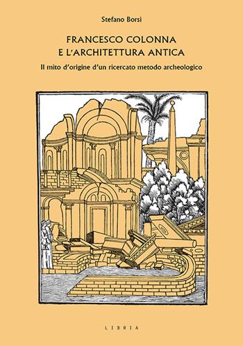 Francesco Colonna e l'architettura antica. Il mito d'origine d'un ricercato metodo archeologico - Stefano Borsi - Libro Libria 2018, Mosaico | Libraccio.it