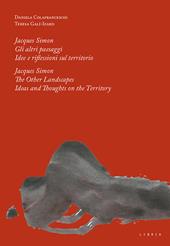 Jacques Simon. Gli altri paesaggi. Idee e riflessioni sul territorio-Jacques Simon. The Other landscapes. Ideas and thoughts on the territory. Ediz. bilingue