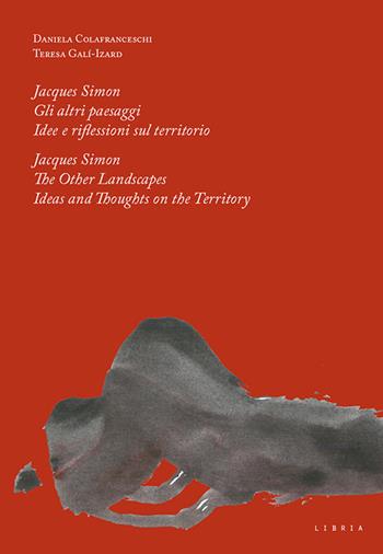 Jacques Simon. Gli altri paesaggi. Idee e riflessioni sul territorio-Jacques Simon. The Other landscapes. Ideas and thoughts on the territory. Ediz. bilingue - Daniela Colafranceschi, Teresa Galí-Izard - Libro Libria 2019 | Libraccio.it