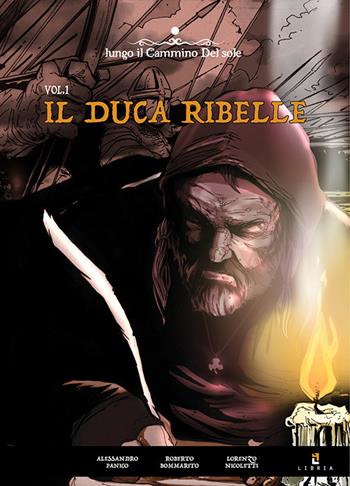 Il duca ribelle. Vol. 1 - Alessandro Panico, Roberto Bommarito, Lorenzo Nicoletti - Libro Libria 2019, Lungo il cammino del sole | Libraccio.it