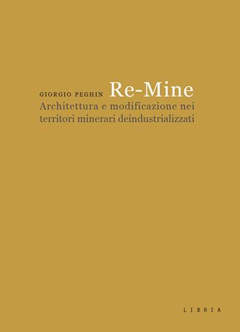 Re-Mine. Architettura e modificazione nei territori minerari deindustrializzati - Giorgio Peghin - Libro Libria 2019, Mosaico | Libraccio.it