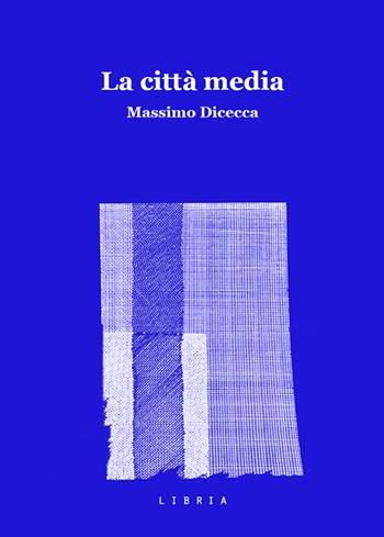 La città media - Massimo Dicecca - Libro Libria 2019, Mosaico | Libraccio.it