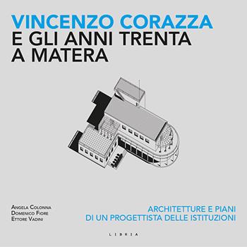 Vincenzo Corazza e gli anni Trenta a Matera. Architetture e piani di un progettista delle istituzioni - Angela Colonna, Domenico Fiore, Ettore Vadini - Libro Libria 2019 | Libraccio.it