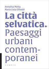 La città selvatica. Paesaggi urbani contemporanei