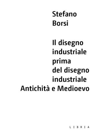 Il disegno industriale prima del disegno industriale. Antichità e Medioevo - Stefano Borsi - Libro Libria 2020, Mosaico | Libraccio.it