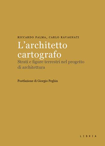 L' architetto cartografo. Strati e figure terrestri nel progetto di architettura - Riccardo Palma, Carlo Ravagnati - Libro Libria 2020, Mosaico | Libraccio.it