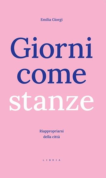 Giorni come stanze. Riappropriarsi della città - Emilia Giorgi - Libro Libria 2020 | Libraccio.it
