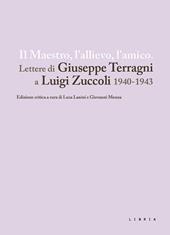 Il maestro, l'allievo, l'amico. Lettere di Giuseppe Terragni a Luigi Zuccoli 1940-1943