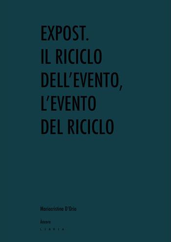 Expost. Il riciclo dell'evento, l'evento del riciclo - Mariacristina D'Oria - Libro Libria 2021, Àncore | Libraccio.it