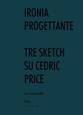 Ironia progettante. Tre sketch su Cedric Price - Sissi Cesira Roselli - Libro Libria 2021, Àncore | Libraccio.it