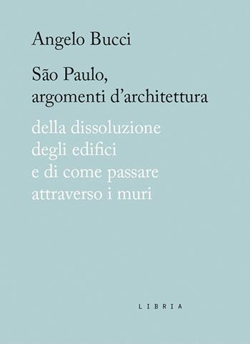 São Paulo, argomenti d'architettura. Della dissoluzione degli edifici e di come passare attraverso i muri - Angelo Bucci - Libro Libria 2021, Mosaico | Libraccio.it