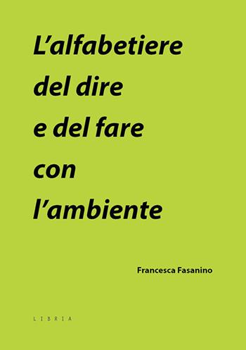 L' alfabetiere del dire e del fare con l'ambiente - Francesca Fasanino - Libro Libria 2022 | Libraccio.it