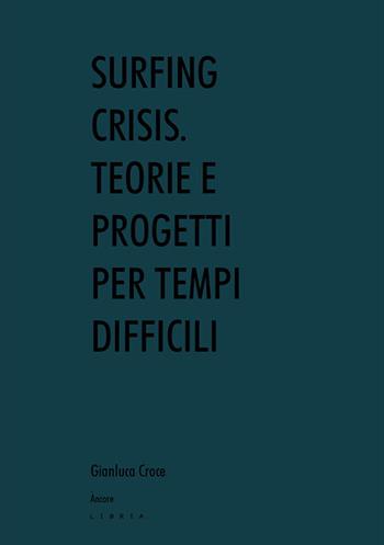 Surfing crisis. Teorie e progetti per tempi difficili - Gianluca Croce - Libro Libria 2022, Àncore | Libraccio.it