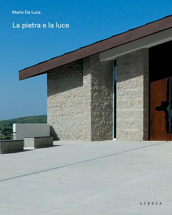 La pietra e la luce. Chiesa Immacolata Concezione a Monticchio Sgarroni, Basilicata - Mario De Luca - Libro Libria 2022 | Libraccio.it