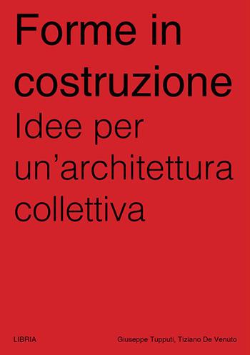 Forme in costruzione. Idee per un'architettura collettiva - Tiziano De Venuto, Giuseppe Tupputi - Libro Libria 2022, Mosaico | Libraccio.it