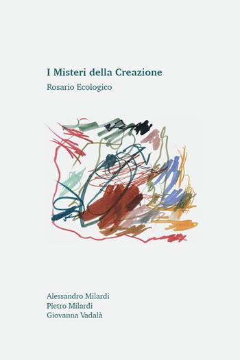 I misteri della creazione. Rosario ecologico - Alessandro Milardi, Pietro Milardi, Giovanna Vadalà - Libro Libria 2022 | Libraccio.it