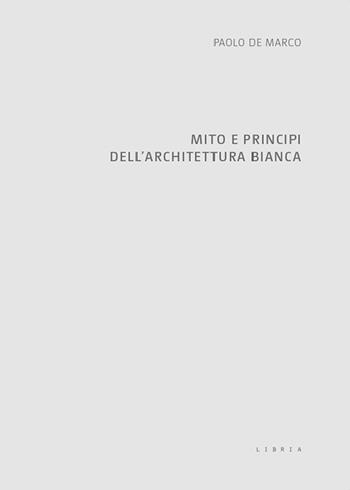 Mito e principi dell'architettura bianca - Paolo De Marco - Libro Libria 2023, Mosaico | Libraccio.it