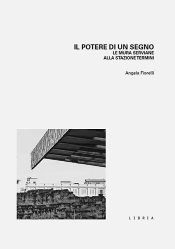 Il potere di un segno. Le mura serviane alla stazione Termini - Angela Fiorelli - Libro Libria 2023, Mosaico | Libraccio.it
