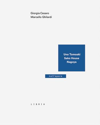 Uno Tomoaki. Sako House, Nagoya - Giorgia Cesaro, Marcello Ghilardi - Libro Libria 2023 | Libraccio.it