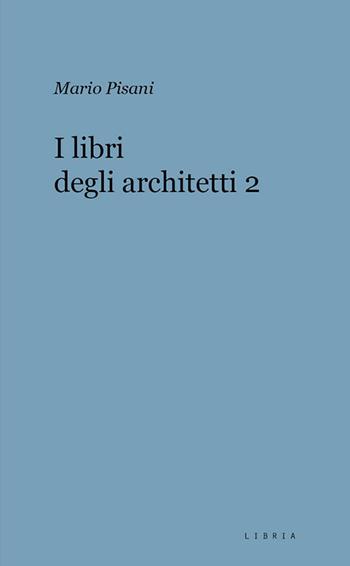 I libri degli architetti. Vol. 2 - Mario Pisani - Libro Libria 2023, Mosaico | Libraccio.it
