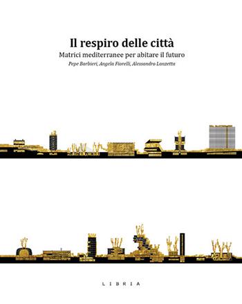 Il respiro delle città. Matrici mediterranee per abitare il futuro - Pepe Barbieri, Angela Fiorelli, Alessandro Lanzetta - Libro Libria 2023, Mosaico | Libraccio.it